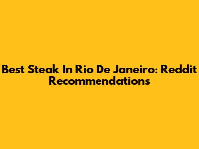 Best Steak In Rio De Janeiro: Reddit Recommendations