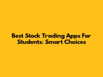 Best Stock Trading Apps For Students: Smart Choices