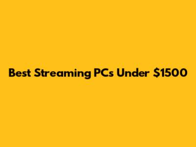 Best Streaming PCs Under $1500