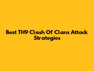 Best TH9 Clash Of Clans Attack Strategies