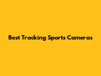 Best Tracking Sports Cameras