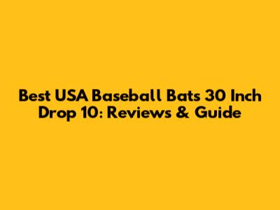Best USA Baseball Bats 30 Inch Drop 10: Reviews & Guide