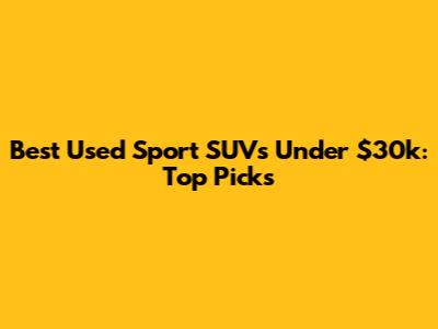 Best Used Sport SUVs Under $30k: Top Picks