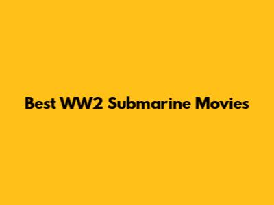 Best WW2 Submarine Movies
