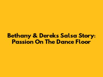 Bethany & Derek's Salsa Story: Passion On The Dance Floor