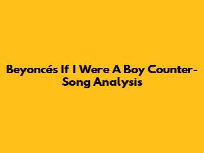 Beyoncé's 'If I Were A Boy' Counter-Song Analysis