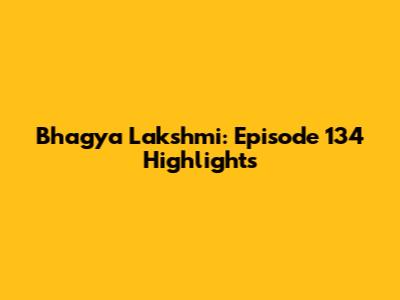 Bhagya Lakshmi: Episode 134 Highlights