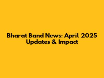 Bharat Band News: April 2025 Updates & Impact