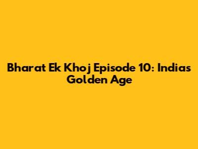 Bharat Ek Khoj Episode 10: India's Golden Age