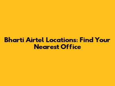 Bharti Airtel Locations: Find Your Nearest Office