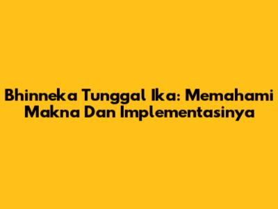 Bhinneka Tunggal Ika: Memahami Makna Dan Implementasinya