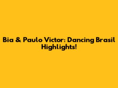 Bia & Paulo Victor: Dancing Brasil Highlights!