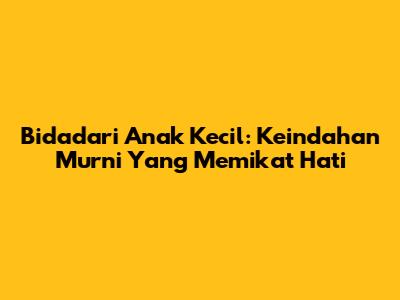 Bidadari Anak Kecil: Keindahan Murni Yang Memikat Hati