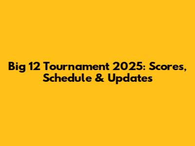 Big 12 Tournament 2025: Scores, Schedule & Updates