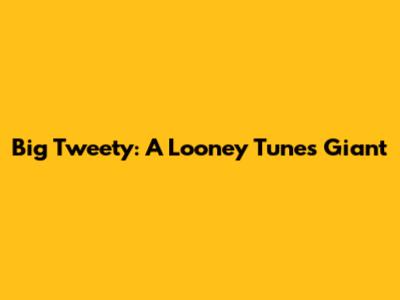 Big Tweety: A Looney Tunes Giant