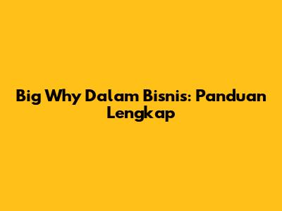 Big Why Dalam Bisnis: Panduan Lengkap