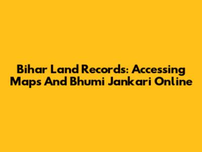 Bihar Land Records: Accessing Maps And Bhumi Jankari Online