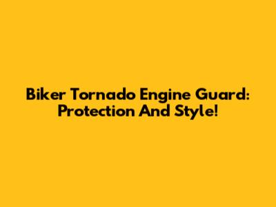 Biker Tornado Engine Guard: Protection And Style!