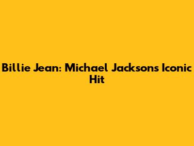 Billie Jean: Michael Jackson's Iconic Hit