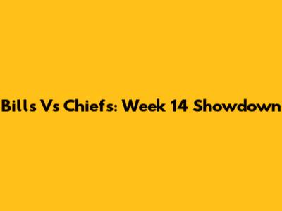 Bills Vs Chiefs: Week 14 Showdown