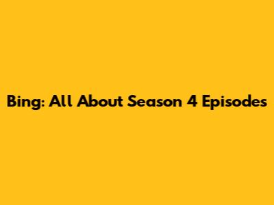 Bing: All About Season 4 Episodes