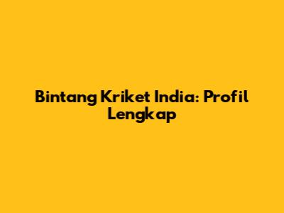 Bintang Kriket India: Profil Lengkap
