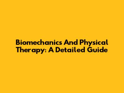Biomechanics And Physical Therapy: A Detailed Guide
