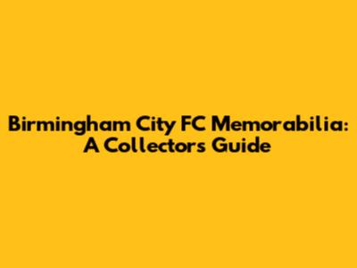 Birmingham City FC Memorabilia: A Collector's Guide