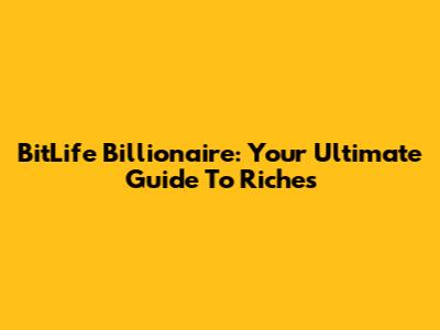 BitLife Billionaire: Your Ultimate Guide To Riches