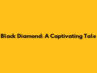 Black Diamond: A Captivating Tale