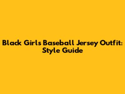 Black Girl's Baseball Jersey Outfit: Style Guide