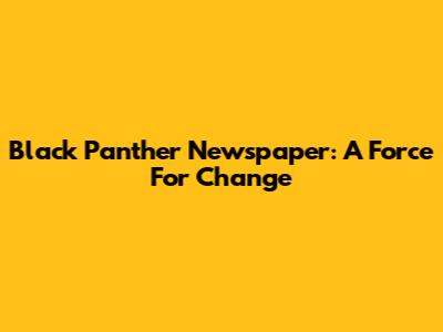Black Panther Newspaper: A Force For Change