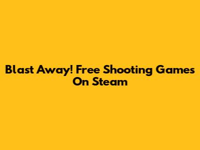 Blast Away! Free Shooting Games On Steam
