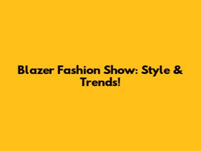 Blazer Fashion Show: Style & Trends!