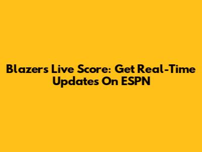 Blazers Live Score: Get Real-Time Updates On ESPN