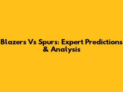 Blazers Vs Spurs: Expert Predictions & Analysis