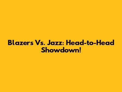Blazers Vs. Jazz: Head-to-Head Showdown!