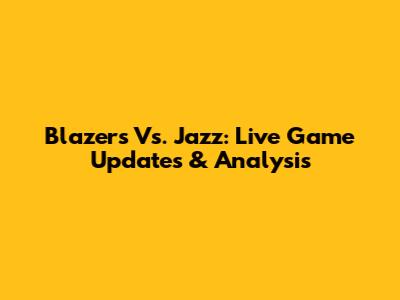 Blazers Vs. Jazz: Live Game Updates & Analysis