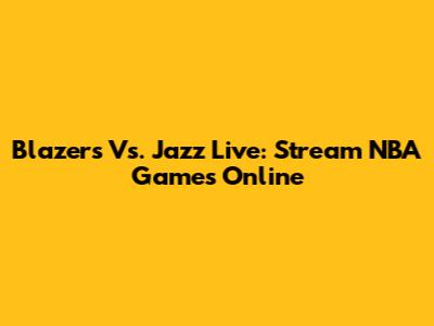 Blazers Vs. Jazz Live: Stream NBA Games Online