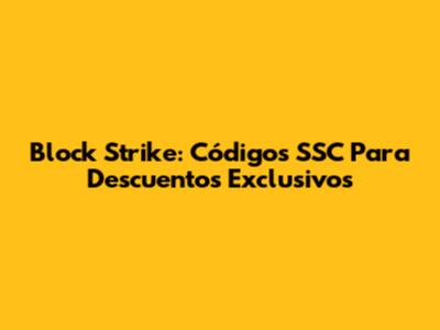 Block Strike: Códigos SSC Para Descuentos Exclusivos