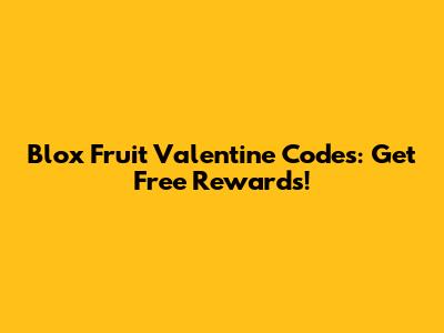 Blox Fruit Valentine Codes: Get Free Rewards!