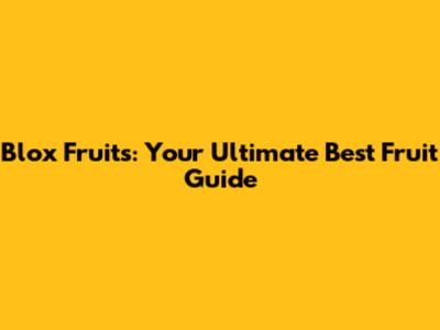 Blox Fruits: Your Ultimate Best Fruit Guide
