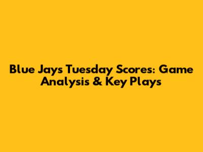 Blue Jays' Tuesday Scores: Game Analysis & Key Plays