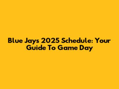 Blue Jays 2025 Schedule: Your Guide To Game Day