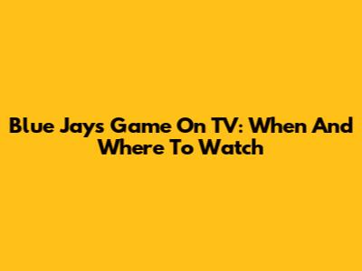 Blue Jays Game On TV: When And Where To Watch