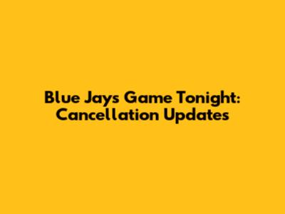 Blue Jays Game Tonight: Cancellation Updates