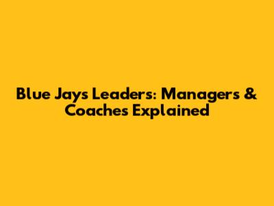 Blue Jays Leaders: Managers & Coaches Explained