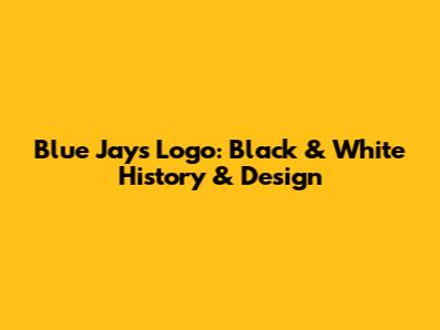 Blue Jays Logo: Black & White History & Design