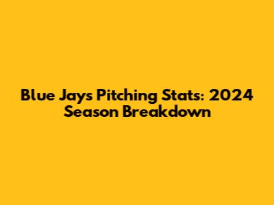 Blue Jays Pitching Stats: 2024 Season Breakdown