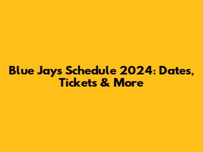 Blue Jays Schedule 2024: Dates, Tickets & More